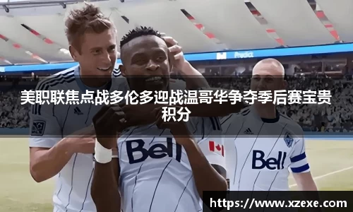 美职联焦点战多伦多迎战温哥华争夺季后赛宝贵积分